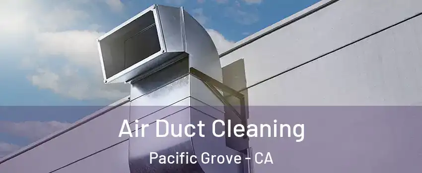  Air Duct Cleaning Pacific Grove - CA