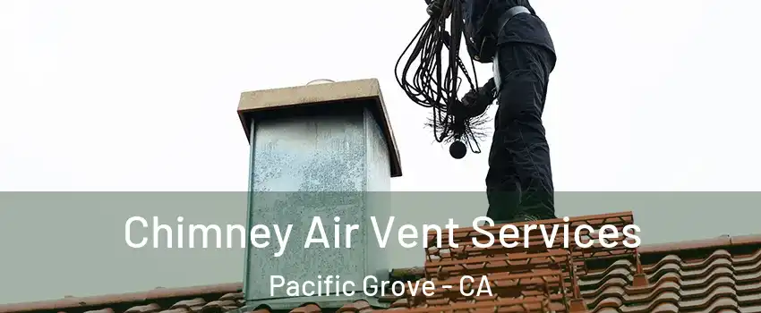  Chimney Air Vent Services Pacific Grove - CA