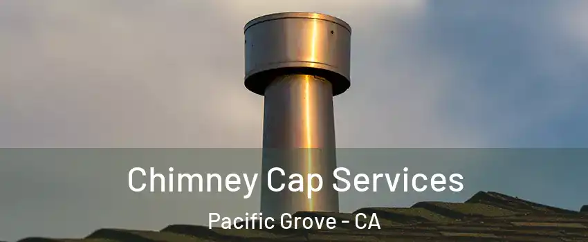  Chimney Cap Services Pacific Grove - CA