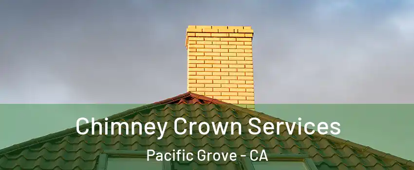 Chimney Crown Services Pacific Grove - CA
