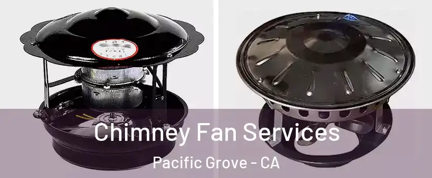  Chimney Fan Services Pacific Grove - CA