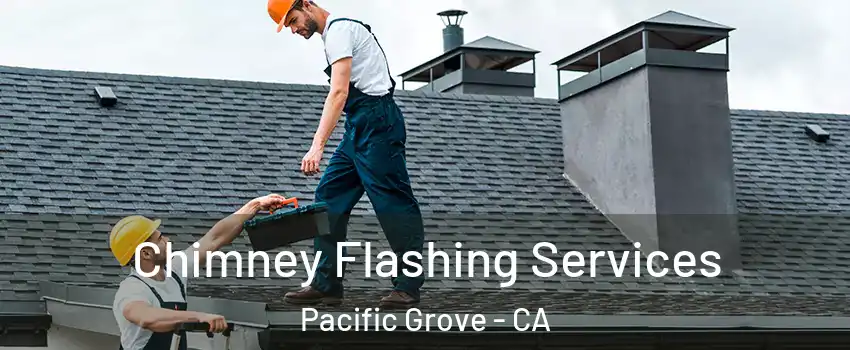  Chimney Flashing Services Pacific Grove - CA