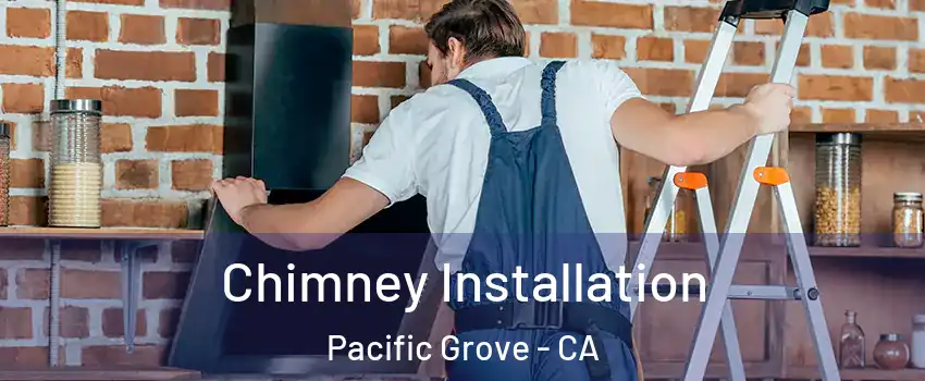  Chimney Installation Pacific Grove - CA