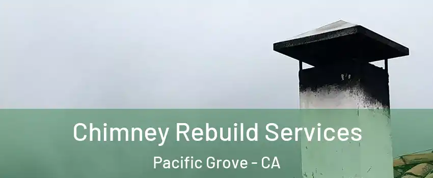  Chimney Rebuild Services Pacific Grove - CA