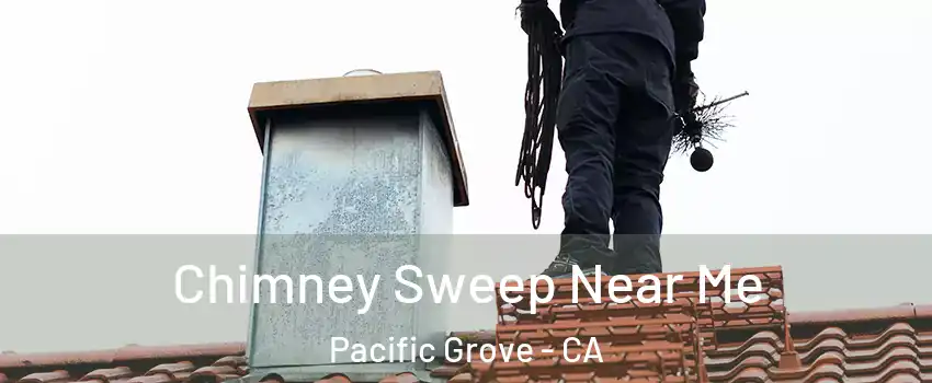  Chimney Sweep Near Me Pacific Grove - CA