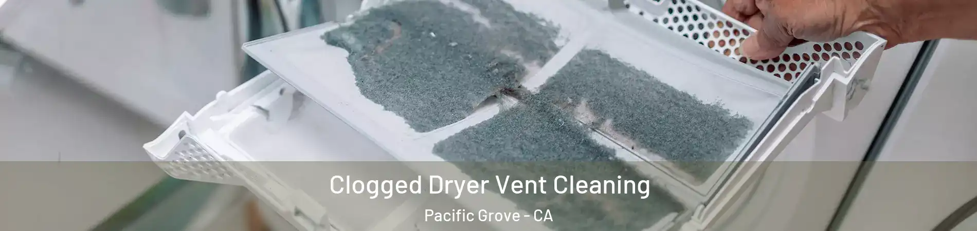  Clogged Dryer Vent Cleaning Pacific Grove - CA