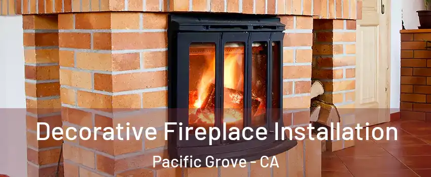  Decorative Fireplace Installation Pacific Grove - CA