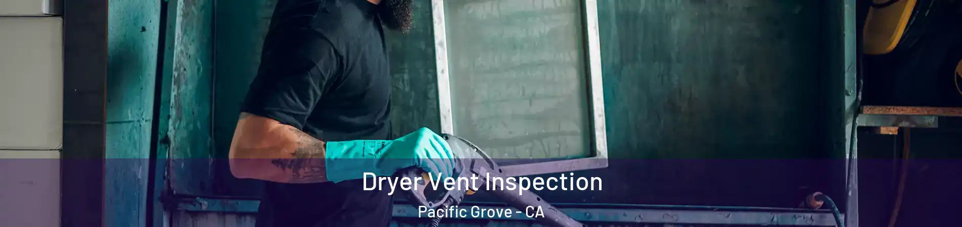  Dryer Vent Inspection Pacific Grove - CA