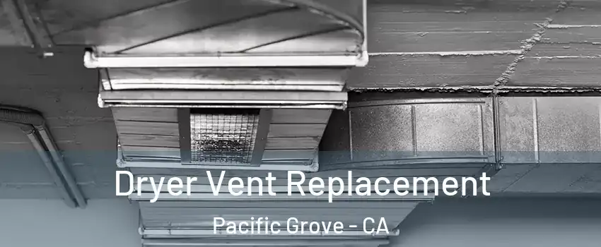  Dryer Vent Replacement Pacific Grove - CA