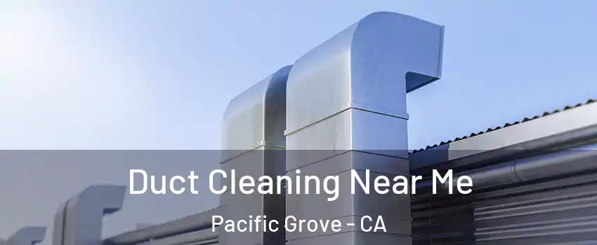  Duct Cleaning Near Me Pacific Grove - CA