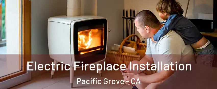  Electric Fireplace Installation Pacific Grove - CA