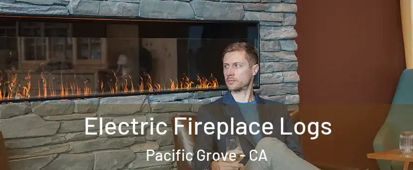 Electric Fireplace Logs Pacific Grove - CA
