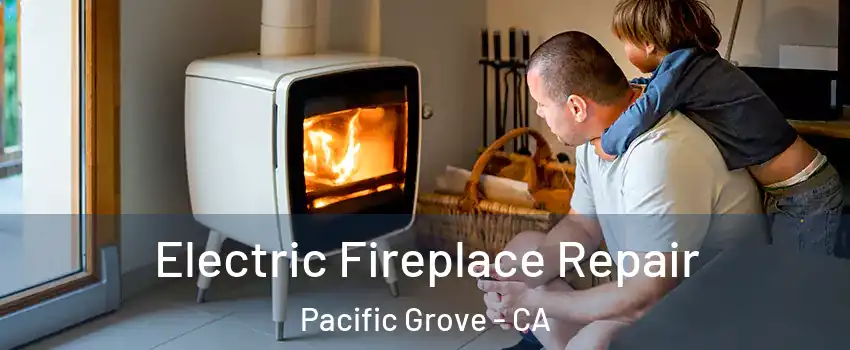  Electric Fireplace Repair Pacific Grove - CA