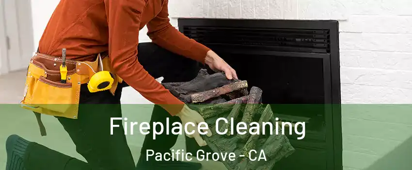  Fireplace Cleaning Pacific Grove - CA