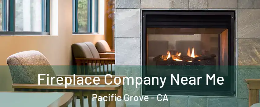  Fireplace Company Near Me Pacific Grove - CA