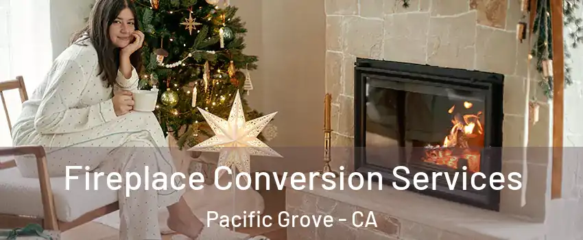  Fireplace Conversion Services Pacific Grove - CA