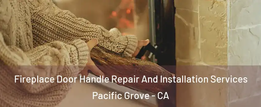  Fireplace Door Handle Repair And Installation Services Pacific Grove - CA