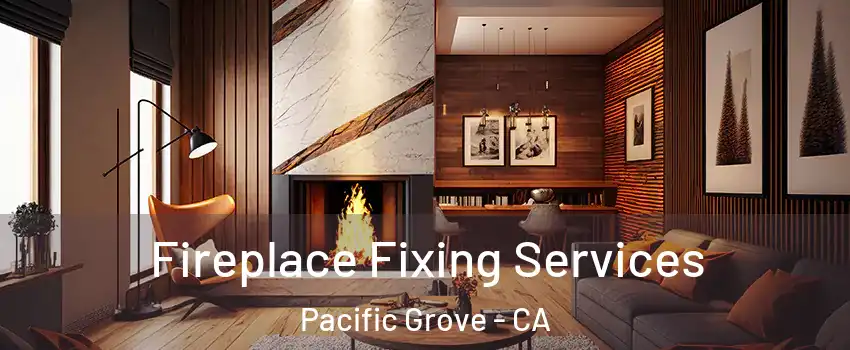  Fireplace Fixing Services Pacific Grove - CA