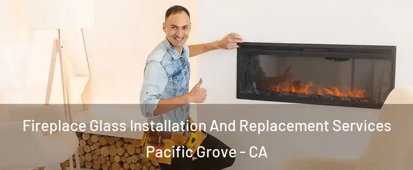  Fireplace Glass Installation And Replacement Services Pacific Grove - CA