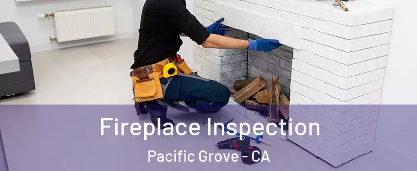  Fireplace Inspection Pacific Grove - CA
