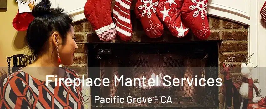  Fireplace Mantel Services Pacific Grove - CA