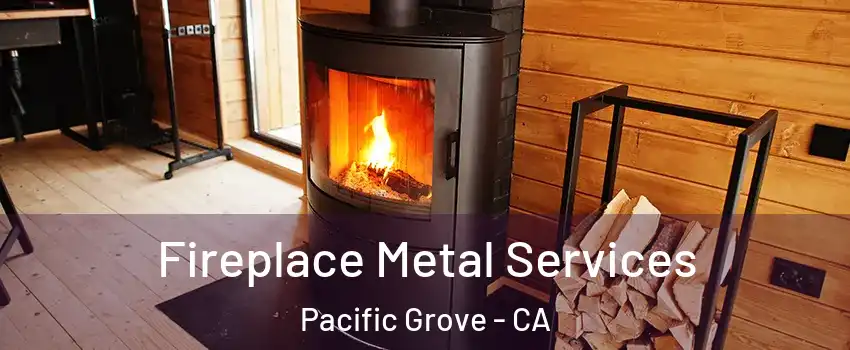 Fireplace Metal Services Pacific Grove - CA