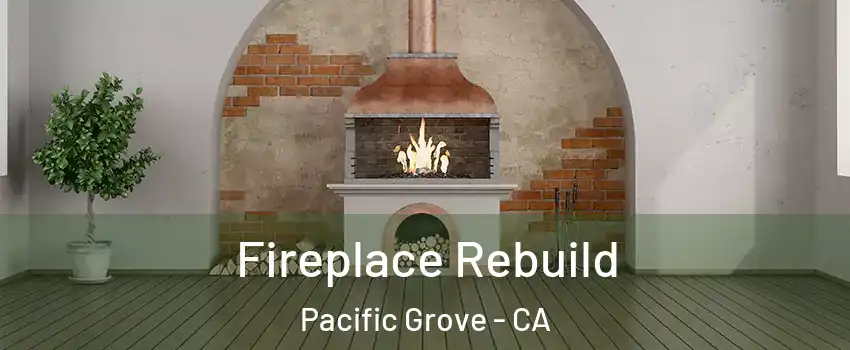  Fireplace Rebuild Pacific Grove - CA
