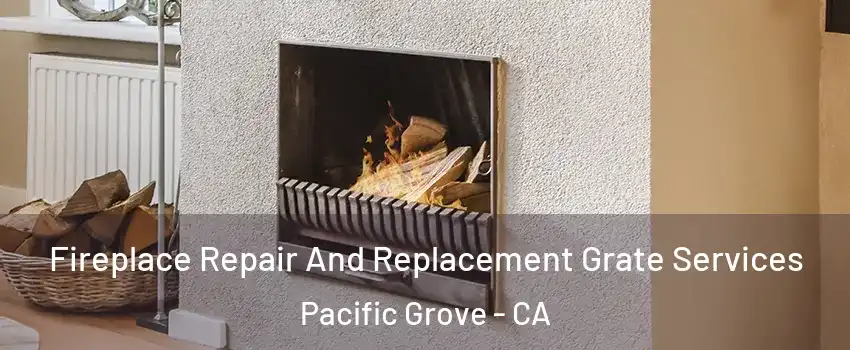  Fireplace Repair And Replacement Grate Services Pacific Grove - CA