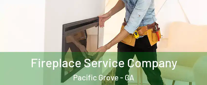  Fireplace Service Company Pacific Grove - CA