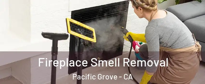  Fireplace Smell Removal Pacific Grove - CA