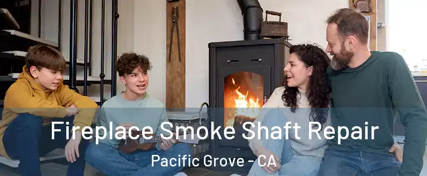  Fireplace Smoke Shaft Repair Pacific Grove - CA