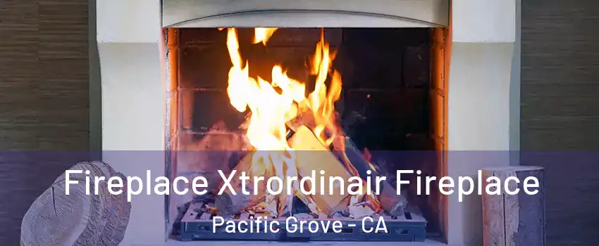  Fireplace Xtrordinair Fireplace Pacific Grove - CA