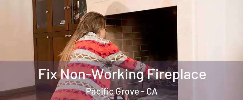  Fix Non-Working Fireplace Pacific Grove - CA