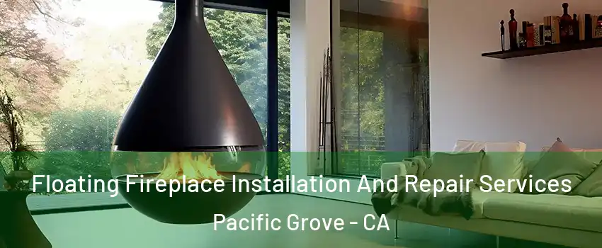  Floating Fireplace Installation And Repair Services Pacific Grove - CA