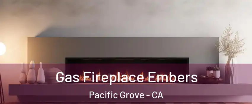  Gas Fireplace Embers Pacific Grove - CA