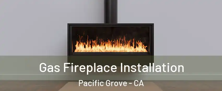  Gas Fireplace Installation Pacific Grove - CA