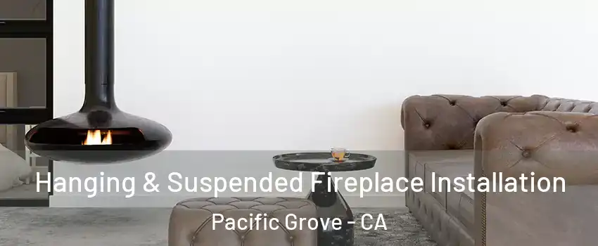  Hanging & Suspended Fireplace Installation Pacific Grove - CA