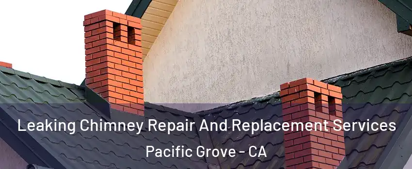  Leaking Chimney Repair And Replacement Services Pacific Grove - CA