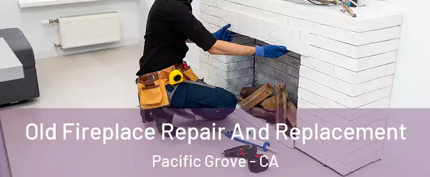  Old Fireplace Repair And Replacement Pacific Grove - CA