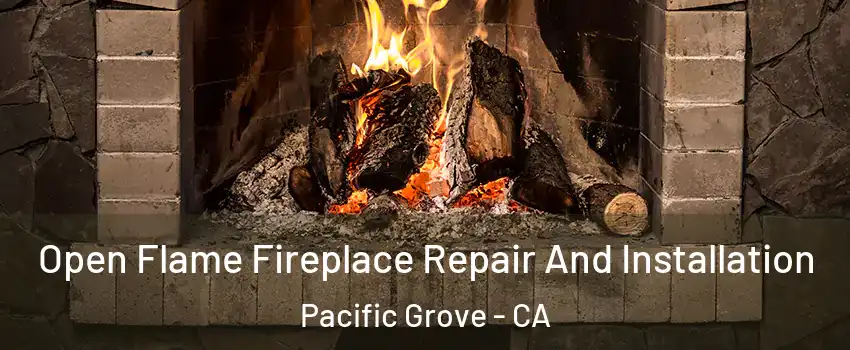  Open Flame Fireplace Repair And Installation Pacific Grove - CA
