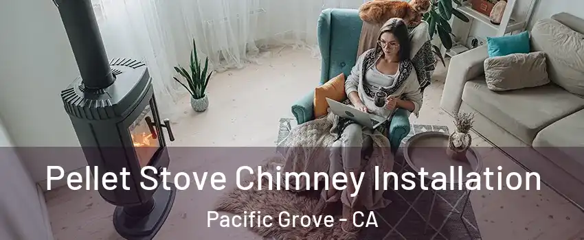  Pellet Stove Chimney Installation Pacific Grove - CA