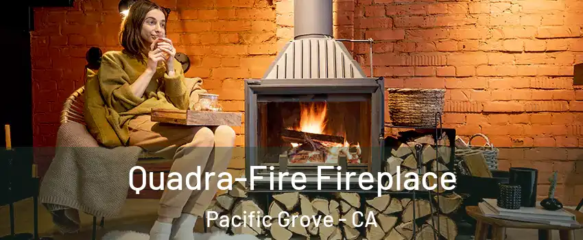  Quadra-Fire Fireplace Pacific Grove - CA