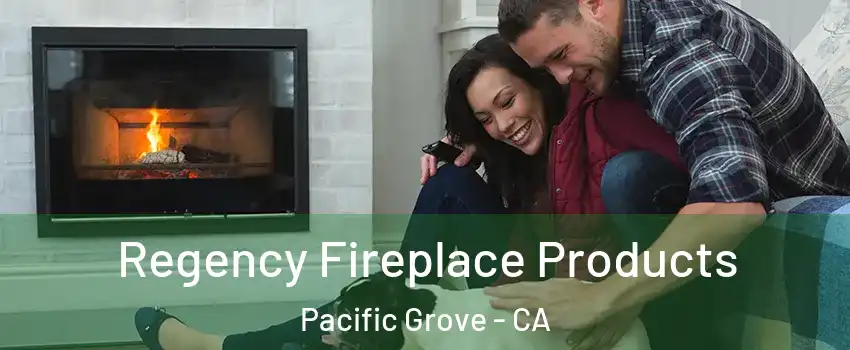  Regency Fireplace Products Pacific Grove - CA