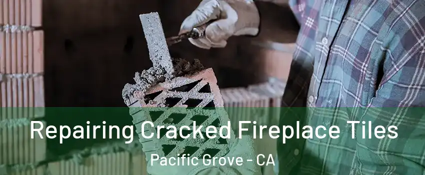  Repairing Cracked Fireplace Tiles Pacific Grove - CA