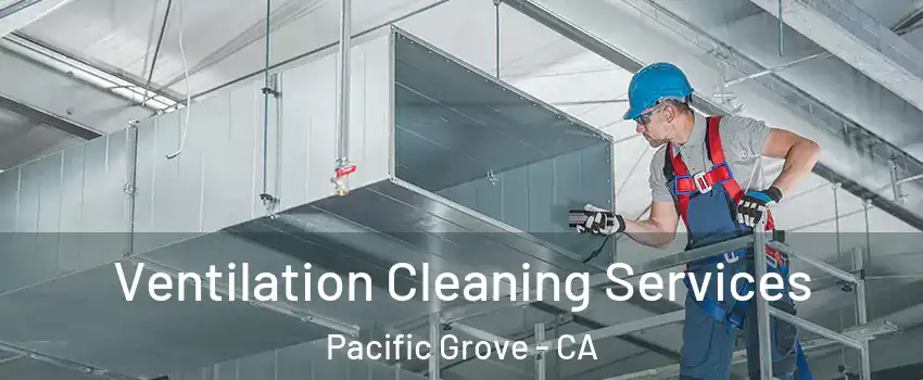  Ventilation Cleaning Services Pacific Grove - CA