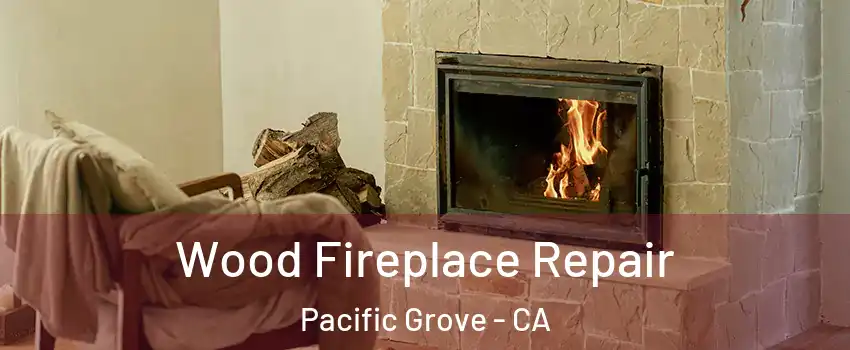  Wood Fireplace Repair Pacific Grove - CA