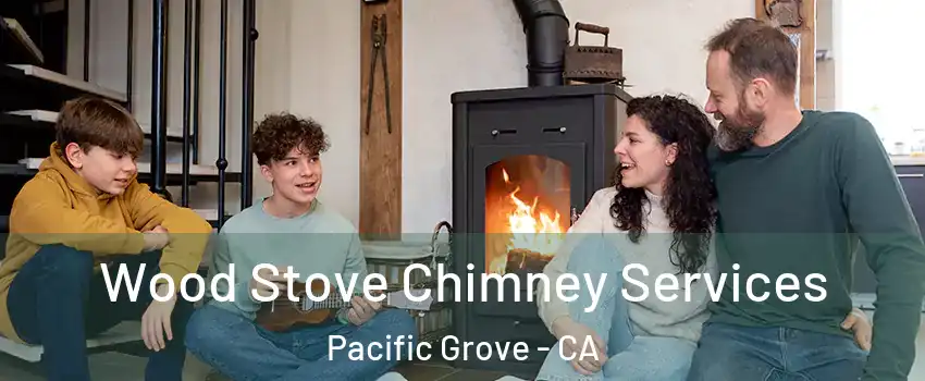  Wood Stove Chimney Services Pacific Grove - CA